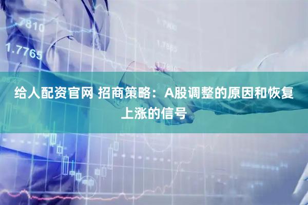 给人配资官网 招商策略：A股调整的原因和恢复上涨的信号